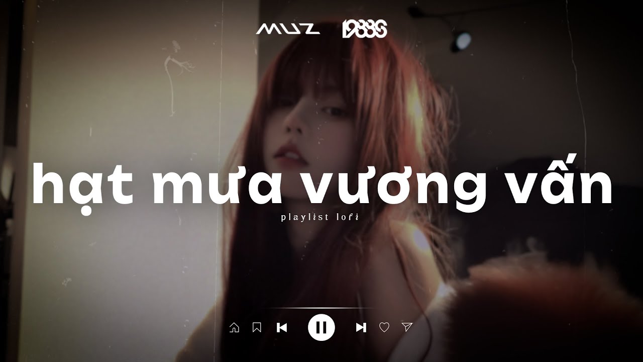 Nhạc Lofi Chill - Hạt Mưa Vương Vấn - Hạt Mưa Vương Vấn Em Giờ Này Đang Nơi Đâu - Playlist Nhạc Lofi