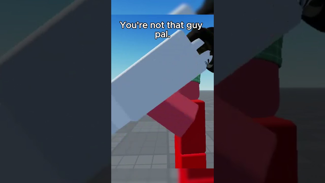 You're not that guy, pal. 