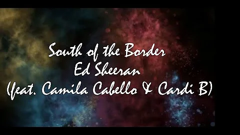 Ed Sheeran - South of the Border feat  Camila Cabello & Cardi B [Lyric Video]