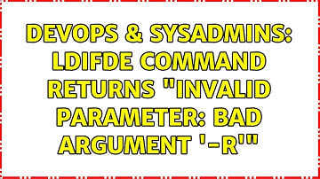 DevOps & SysAdmins: LDIFDE command returns "Invalid Parameter: Bad argument 