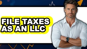 How to File Taxes as an LLC (Full Guide)