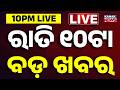 🔴 LIVE || ରାତି ୧୦ଟାର ବଡ଼ ଖବର || 10PM Breaking News || Odisha  || Odia News || Kanak News