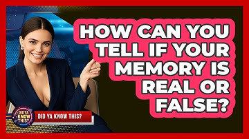 How Can You Tell If Your Memory Is Real Or False? - Did Ya Know This