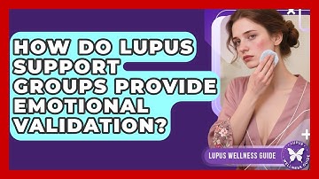 How Do Lupus Support Groups Provide Emotional Validation? - Lupus Wellness Guide