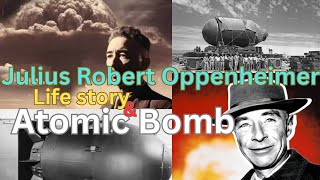 Julius Robert Oppenheimer's life story and  Atomic Bomb