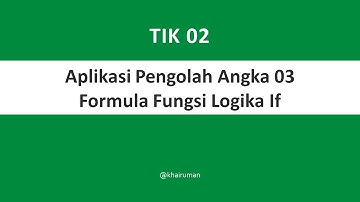 Informatika TIK 02 Aplikasi Pengolah Angka 03 Formula Fungsi Logika If