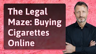 The Legal Maze: Buying Cigarettes Online