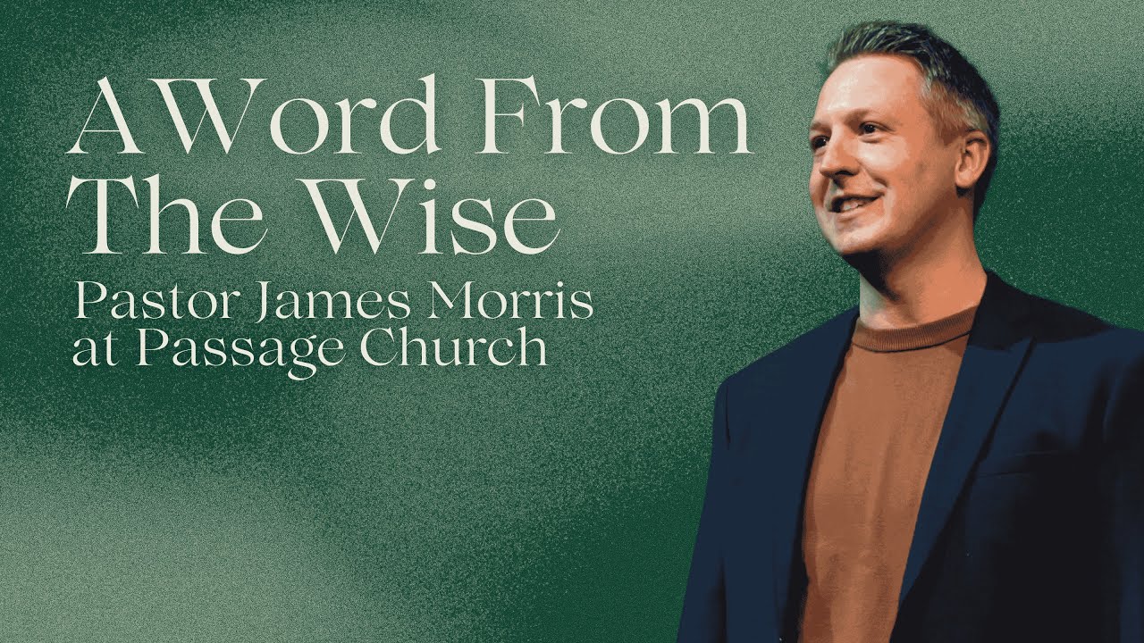 A Word From The Wise | Pastor James Morris | Passage Church | Week 37