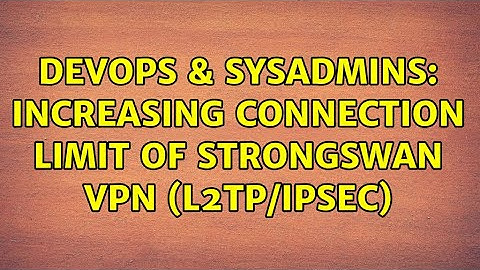 DevOps & SysAdmins: Increasing Connection Limit of StrongSwan VPN (L2TP/IPSec)