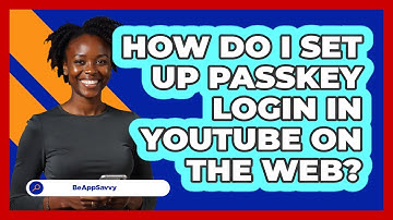How do I set up passkey login in YouTube on the web? - Be App Savvy
