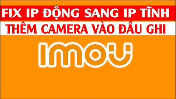 FIX CAMERA IMOU IP ĐỘNG SANG IP TĨNH, THÊM VÀO ĐẦU GHI #fixipimou #cameraimou #themcameravaodaughi