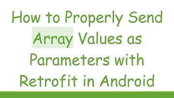 How to Properly Send Array Values as Parameters with Retrofit in Android