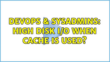 DevOps & SysAdmins: High disk I/O when cache is used? (2 Solutions!!)