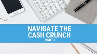 Navigate the Cash Crunch - Part 1