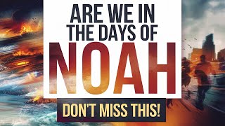 The Days of Noah: How This Ancient Warning Applies to You