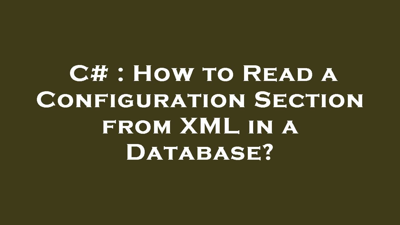 C# : How to Read a Configuration Section from XML in a Database? - YouTube