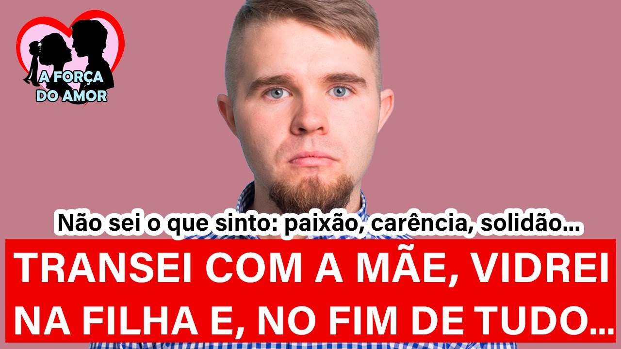 TRANSEI COM A MÃE, VIDREI NA FILHA E, NO FIM DE TUDO... |RENATO GAUCHO ...