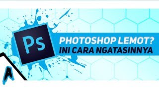 PHOTOSHOP LEMOT? SANS! INI CARA NGATASINNYA - Tutorial #7