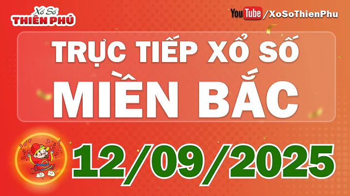 Xổ Số Miền Bắc 12/09/2025 | Trực Tiếp XSMB Thứ 6 Ngày 12 Tháng 09 - Xổ Số Thiên Phú