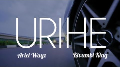 Ariel Wayz - Urihe ft Kivumbi King (Official Music Video)