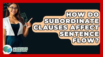 How Do Subordinate Clauses Affect Sentence Flow? - The Language Library