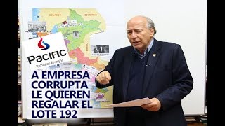 Gobierno de PPK quiere regalar el Lote 192 a la corrupta empresa Pacific