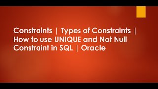 Constraints | Types of Constraints | How to use UNIQUE and Not Null Constraint in SQL | Oracle