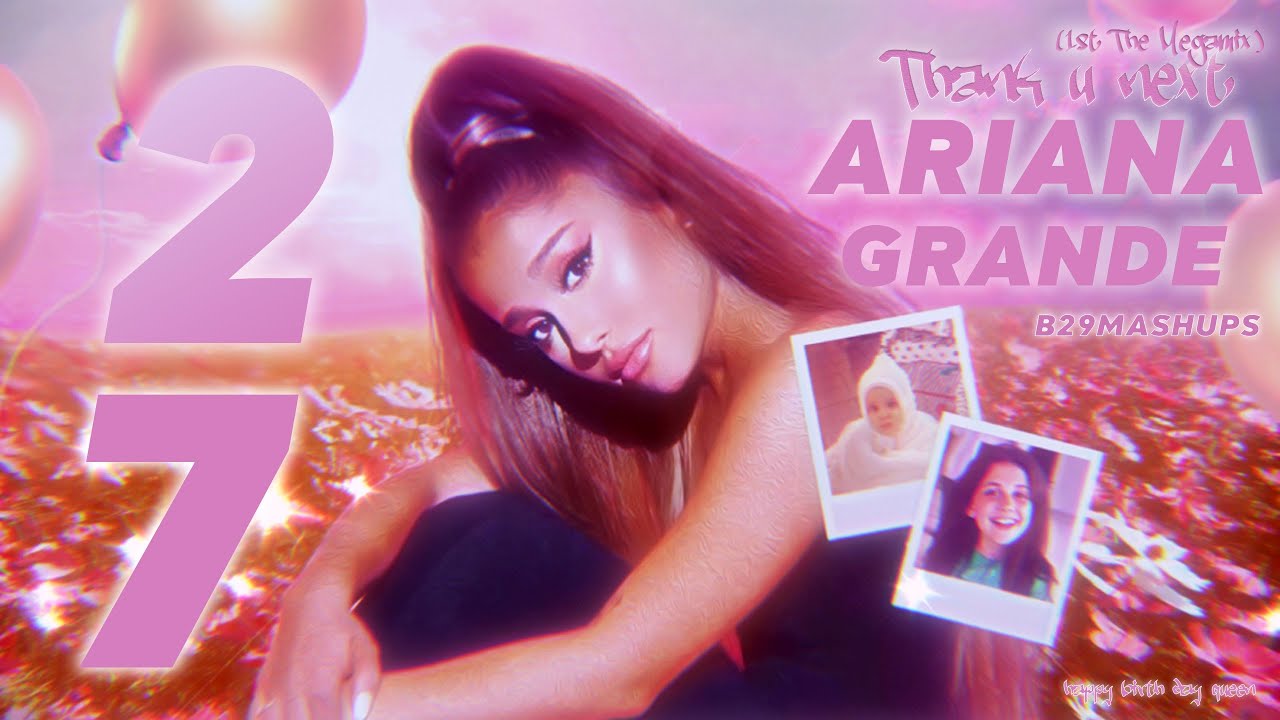 thank u, next (27th Birthday Megamix) ARIANA GRANDE // B29Mashups