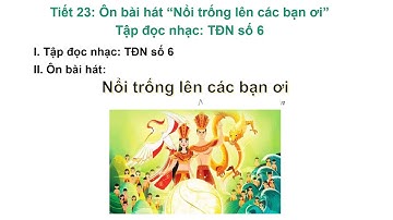 Khối 8 - Âm nhạc - Tiết 23 - Ôn bài hát: Nổi trống lên các bạn ơi. Tập đọc nhạc: TĐN số 6