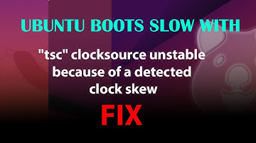 UBUNTU FIX:  "tsc" clocksource unstable because of a detected clock skew
