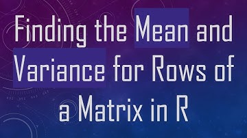 Finding the Mean and Variance for Rows of a Matrix in R