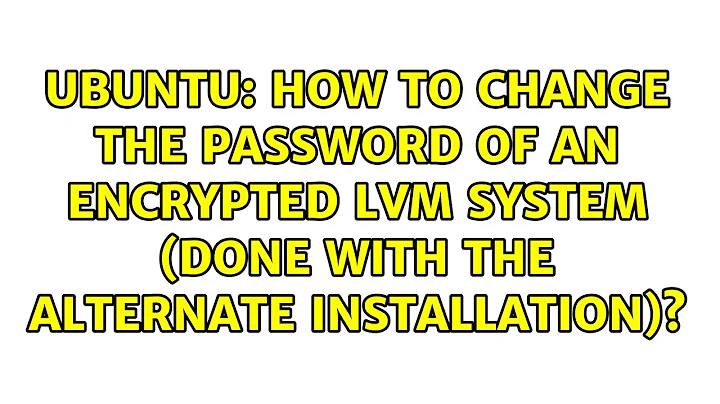 How to change the password of an encrypted LVM system (done with the alternate Installation)?