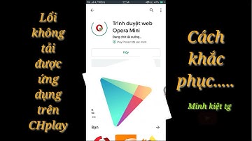 Khắc phục lổi không tải được ứng dụng trên CHplay | Minh kiệt tg