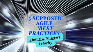 Velocity - Five Supposed Agile 'Best Practices" That Really Aren't