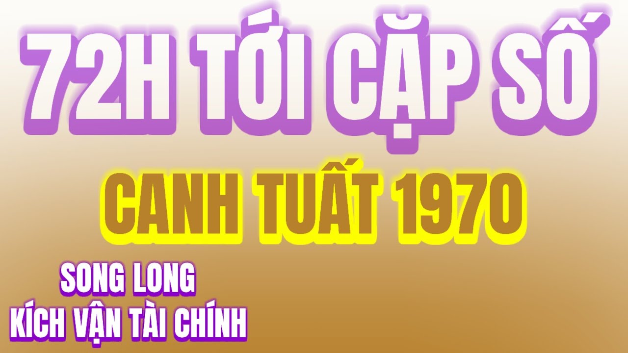 Các Số Tỉ Lệ Cao Kích Tài Lộc Cho Tử Vi Canh Tuất 1970 Trong 72H Tới Song Long Mở Kho Vàng Xuất Hiện