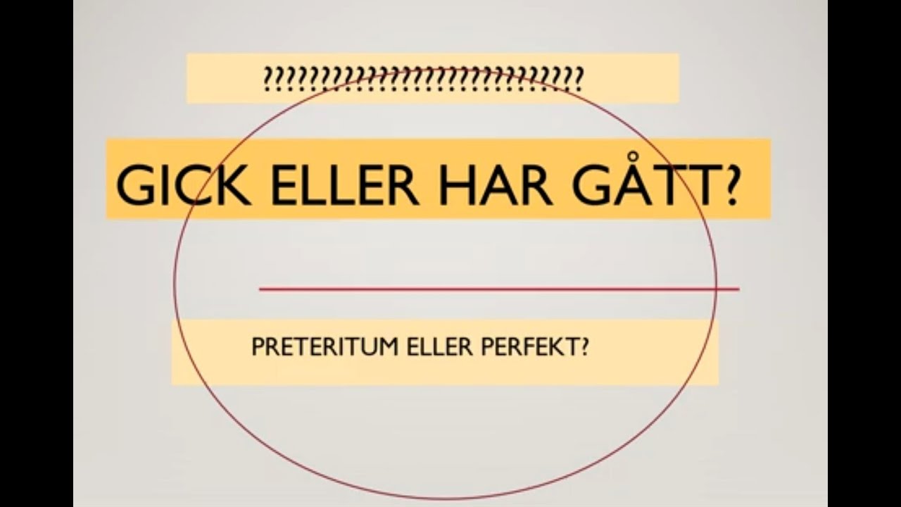 Gick eller har gått? - Preteritum eller perfekt?