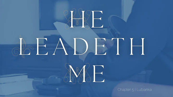 He Leadeth Me | Chapter 5 | Lubianka