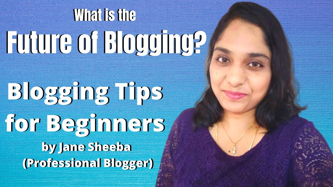 Future of Blogging & Blogging Tips for Beginners by Jane Sheeba (Professional Blogger)