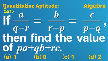 Q51 | If a/(q-r)=b/(r-p)=c/(p-q) then find the value of pa+qb+rc | Algebra | Gravity Coaching Centre