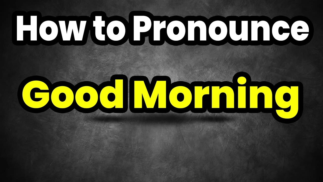 How To Pronounce Good Morning? (CORRECTLY) Meaning & Pronunciation