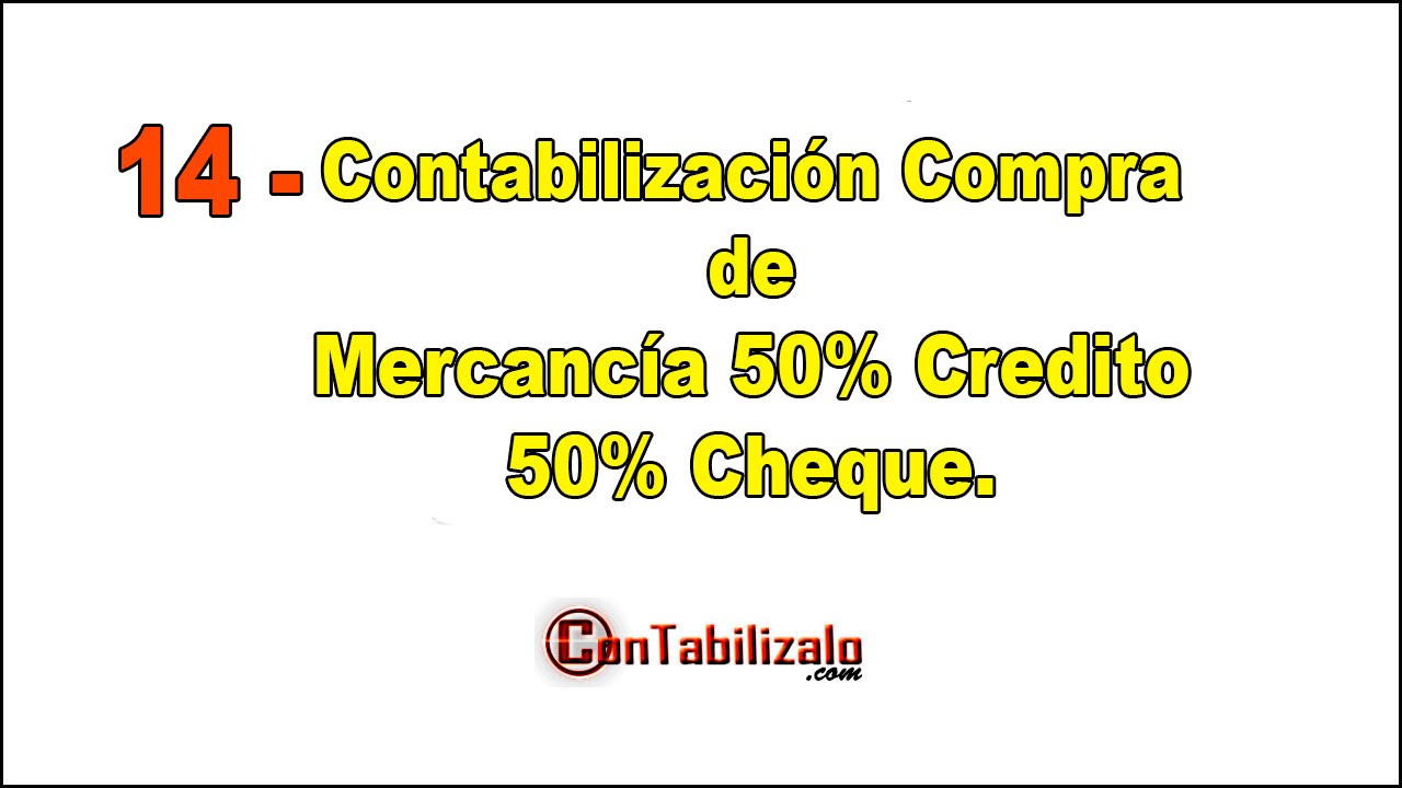 14 Contabilizacion Compra De Mercancia 50 Credito 50 Cheque Youtube