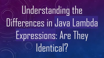Understanding the Differences in Java Lambda Expressions: Are They Identical?