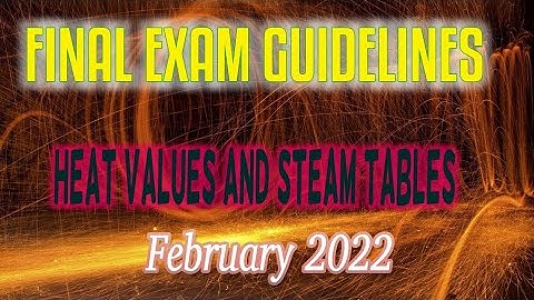 February 2022 Final Exam HEAT :Heat Value and STEAM TABLE CALCULATIONS
