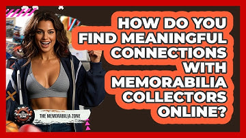 How Do You Find Meaningful Connections With Memorabilia Collectors Online? - The Memorabilia Zone