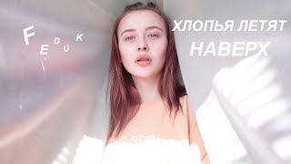 FEDUK -  ХЛОПЬЯ ЛЕТЯТ НАВЕРХ (cover by Valery. Y./Лера Яскевич)