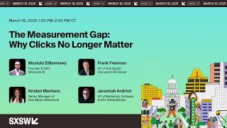 The Measurement Gap: Why Clicks No Longer Matter (And What Does) | SXSW 2026 screenshot 2