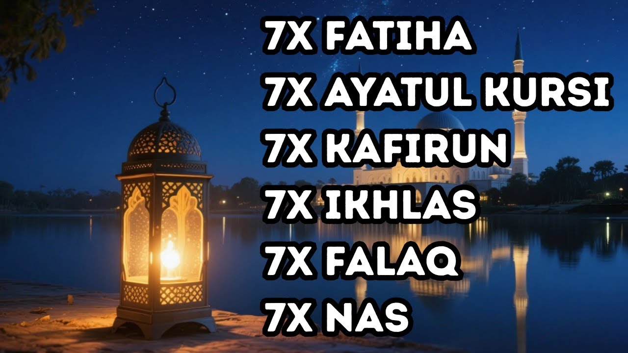 7X FATIHA 7X AYATUL KURSI 7X KAFIRUN 7X IKHLAS 7X FALAQ 7X NAS