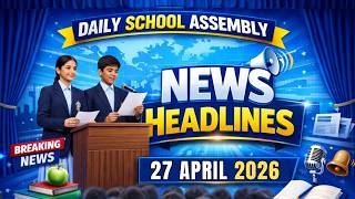 School Assembly Today's News Headlines for 27 April 2026 in English