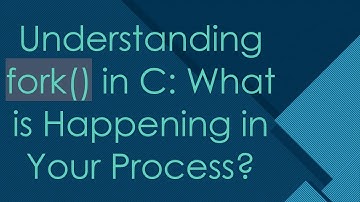 Understanding fork() in C: What is Happening in Your Process?