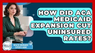 How Did ACA Medicaid Expansion Cut Uninsured Rates? - Health Insurance Experts Guide